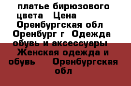 платье бирюзового цвета › Цена ­ 5 000 - Оренбургская обл., Оренбург г. Одежда, обувь и аксессуары » Женская одежда и обувь   . Оренбургская обл.